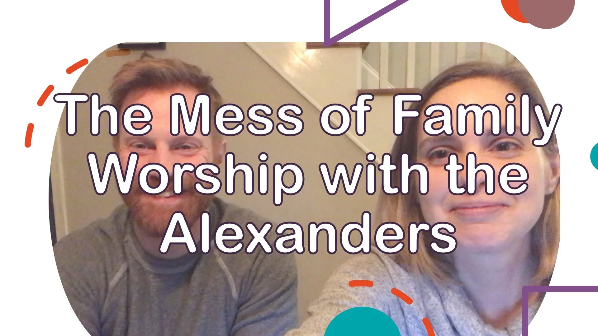 The Mess of Family Worship with the Alexanders