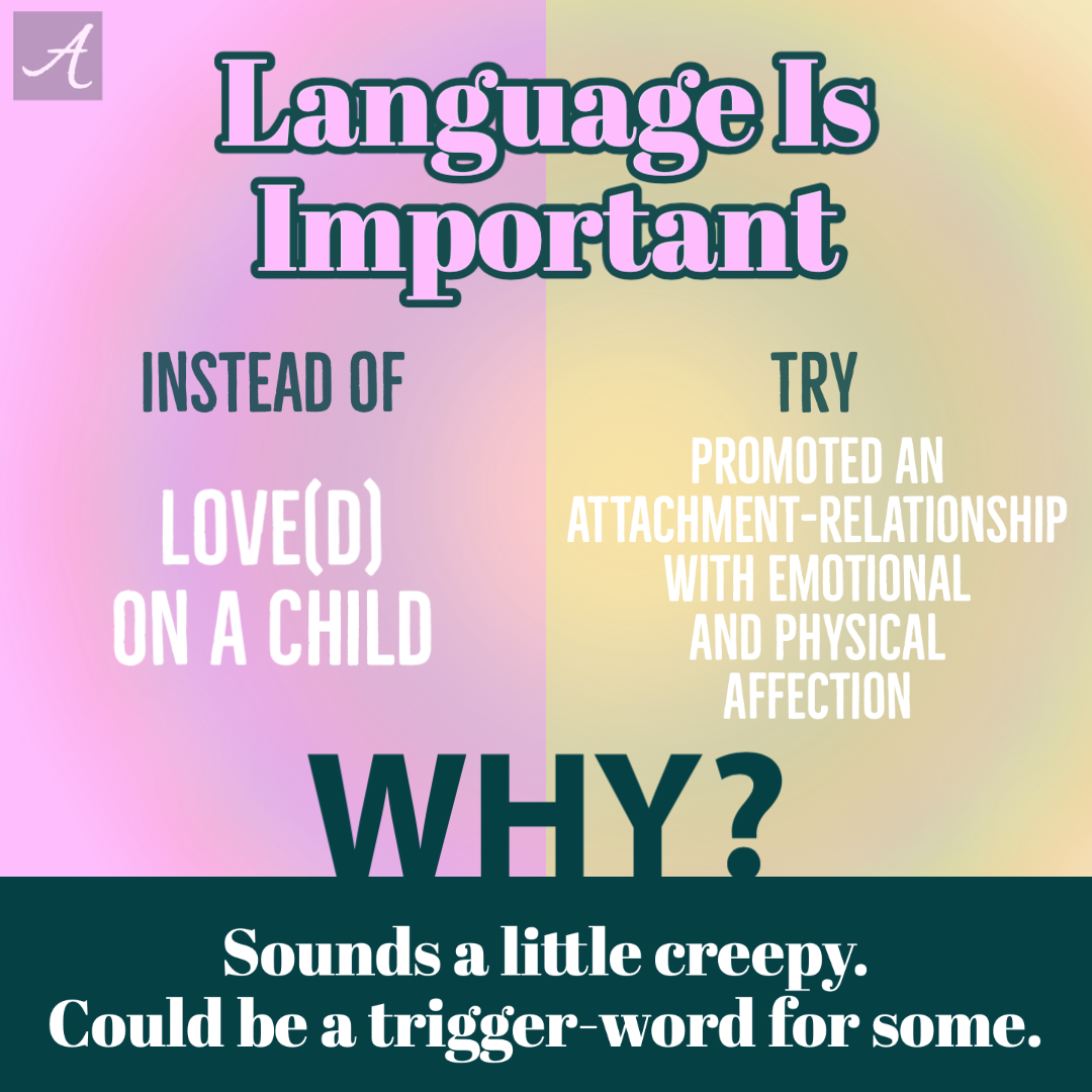  While this phrase has good intention behind it, for those who have experienced sexual violence as a child, it can be triggering to hear. Resource Parents work towards establishing trust, constistency, and stability with a child in care that will hel