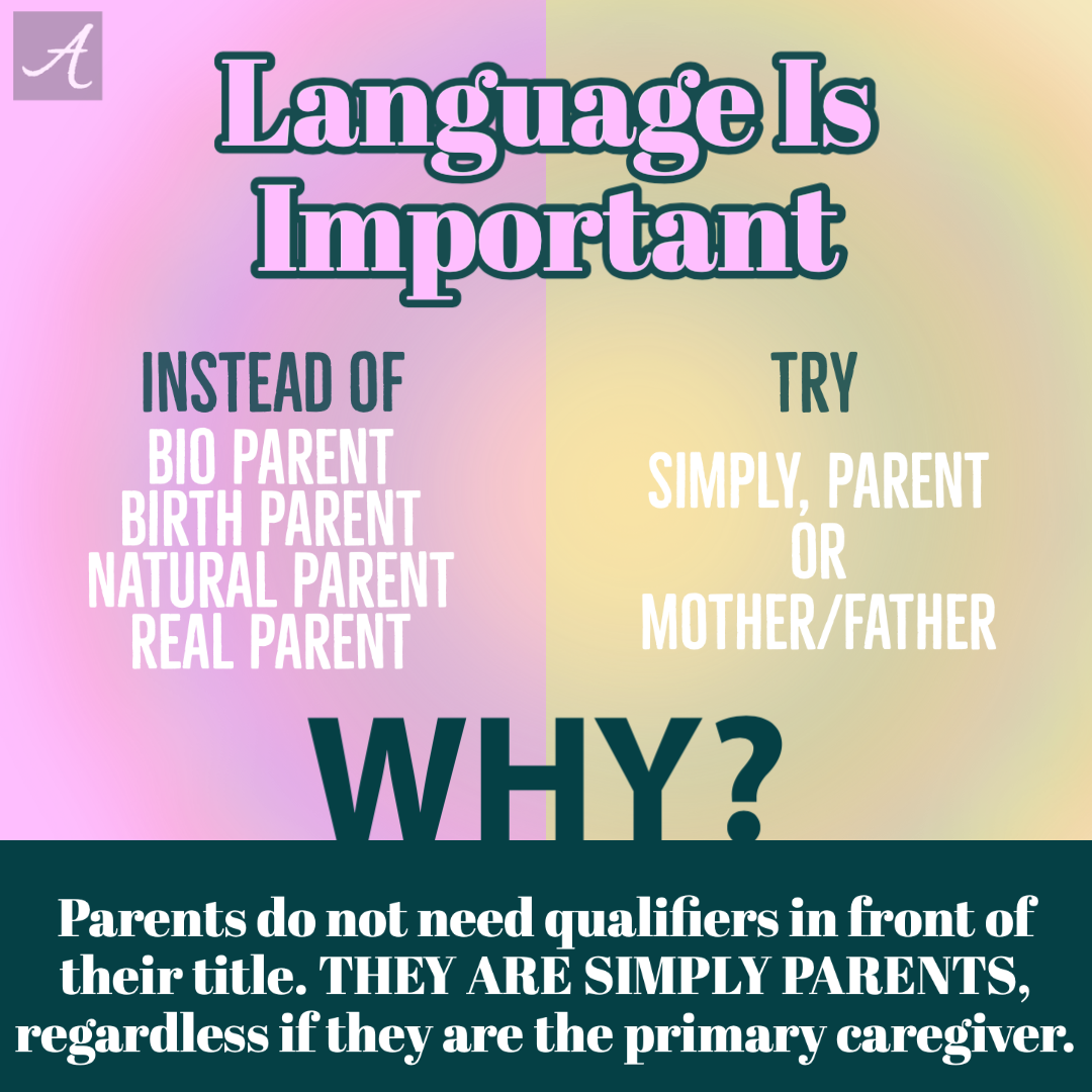  Parents of children in care do not need qualifiers in front of their title. By changing our language, we give parents more dignity, respect, and humanization and demonstrate the support of reunification. 
