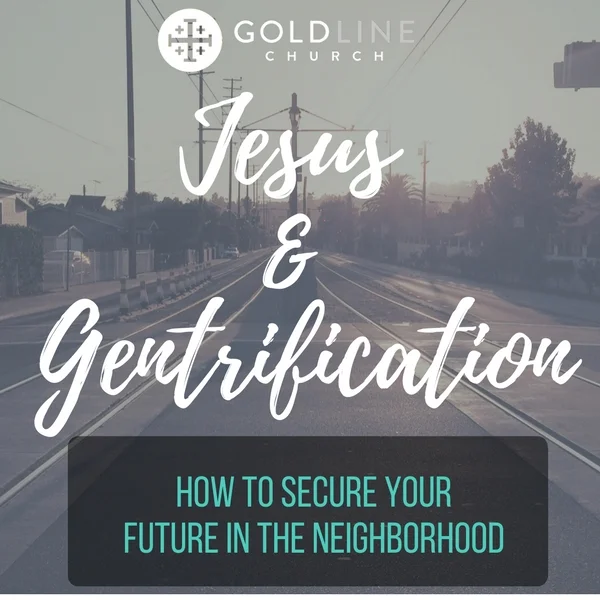 Jesus & Gentrification: Securing your Future in the Neighborhood