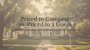 Priced to Compete vs. Priced to a Guess: What Actually Sets Your Sale Price in North Jersey