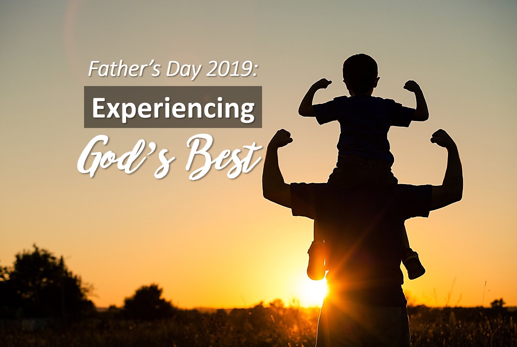 Father’s Day 2019: Experiencing God’s Best