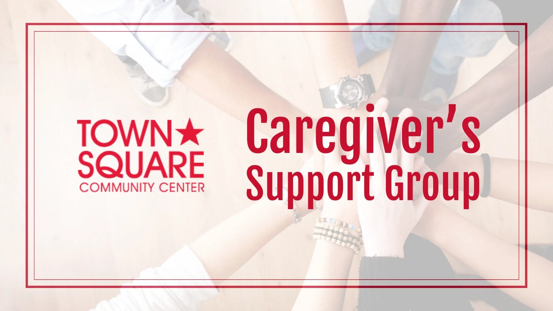 Caregivers Support Group graphic featuring hands joined together and the Town Square Community Center logo.