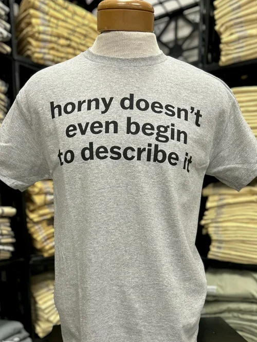 Horny Doesn't Even Begin To Describe It T-Shirt