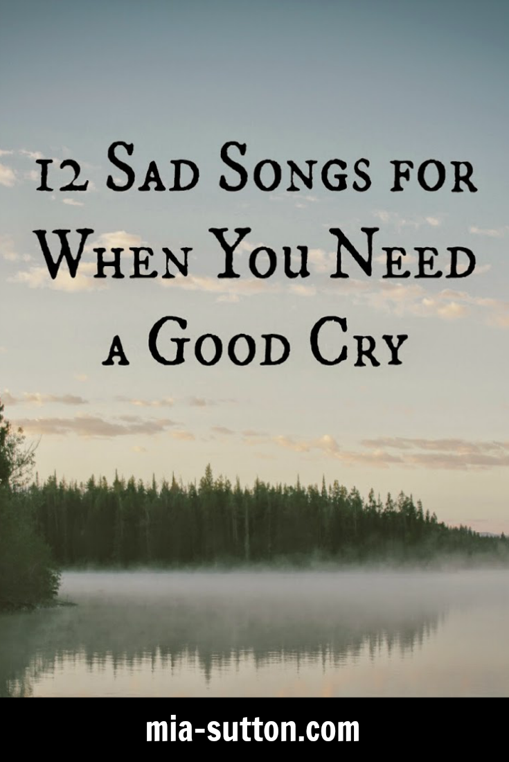 12 Sad Songs | songs when you need a good cry | depressing songs | mia-sutton.com