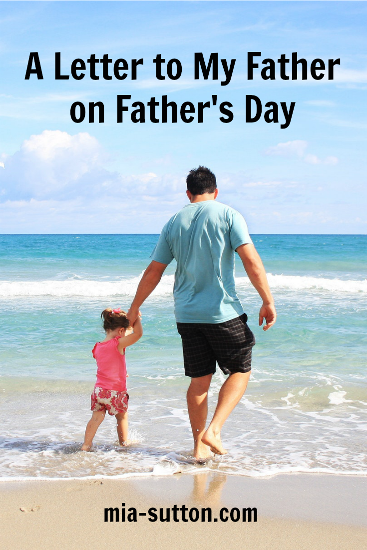 A letter to my father on father's day | a letter to my dad | dear dad | daddy's girl | i love my dad | happy father's day | letters to dad | dads are the best | family | mia-sutton.com