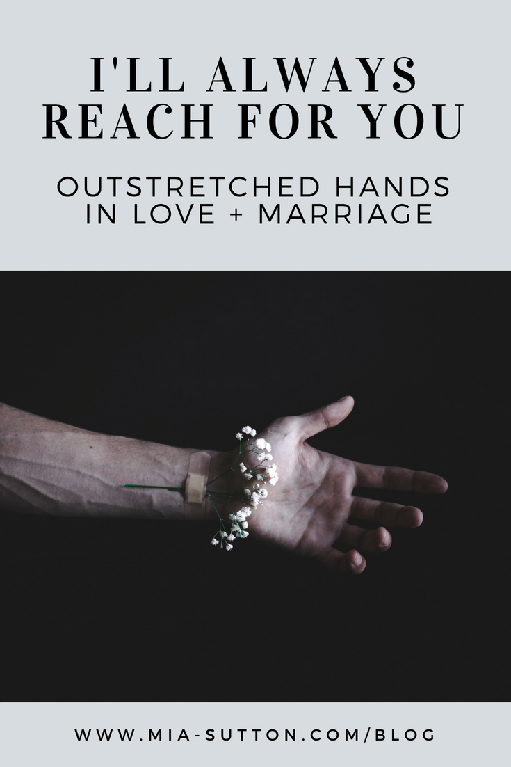 I will always reach for you. Outstretched hands in love and marriage. My husband is my best friend. www.mia-sutton.com/blog