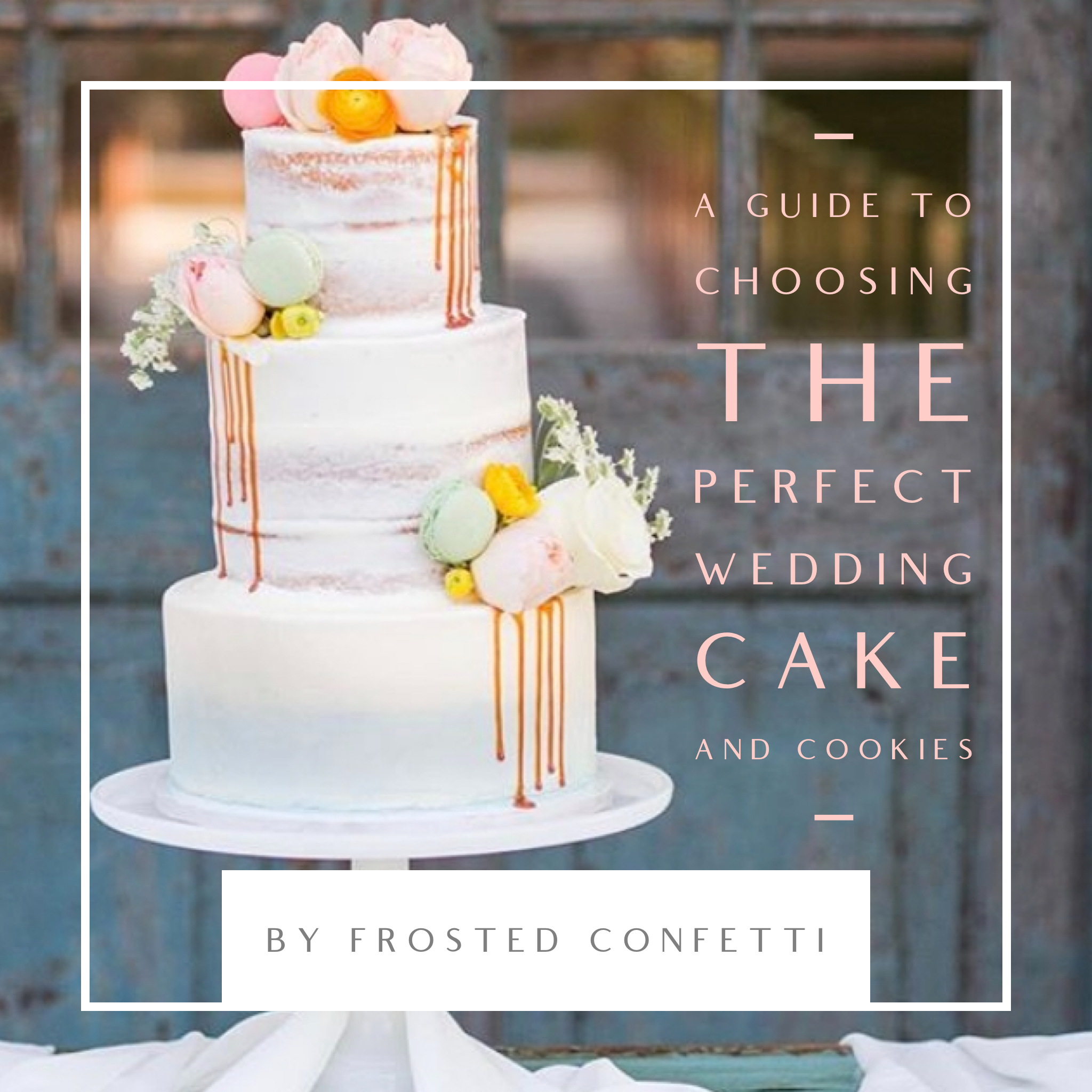 A Guide To Choosing The Perfect Wedding Cake &amp; Cookies by Frosted Confetti