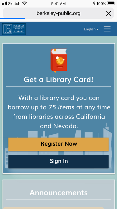 Landing Screen • Increase visibility of key actions: registering for new card and signing into existing account • Provide benefits upfront to encourage people to register for a library card • Introduce brighter colors and icons to create a friendlier look and feel