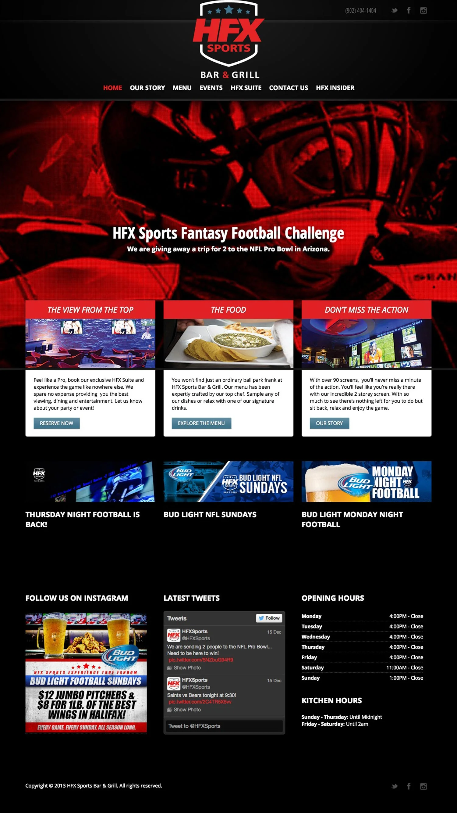 HFX SPORTS BAR & GRILL WEBSITE The team’s mission was to create a site that communicated all the variety and excitement of a high-end sports bar together with clear and straightforward information on the bar’s offering—from back history to menu to reservations. The result is a very cleanly designed site that takes the visitor through the sports bar environment, food offering and wide roster of activities. The CMS allows the client to constantly and effortlessly update the site with new content, essential for the life of a sports bar with an ever-changing schedule of sports programming.