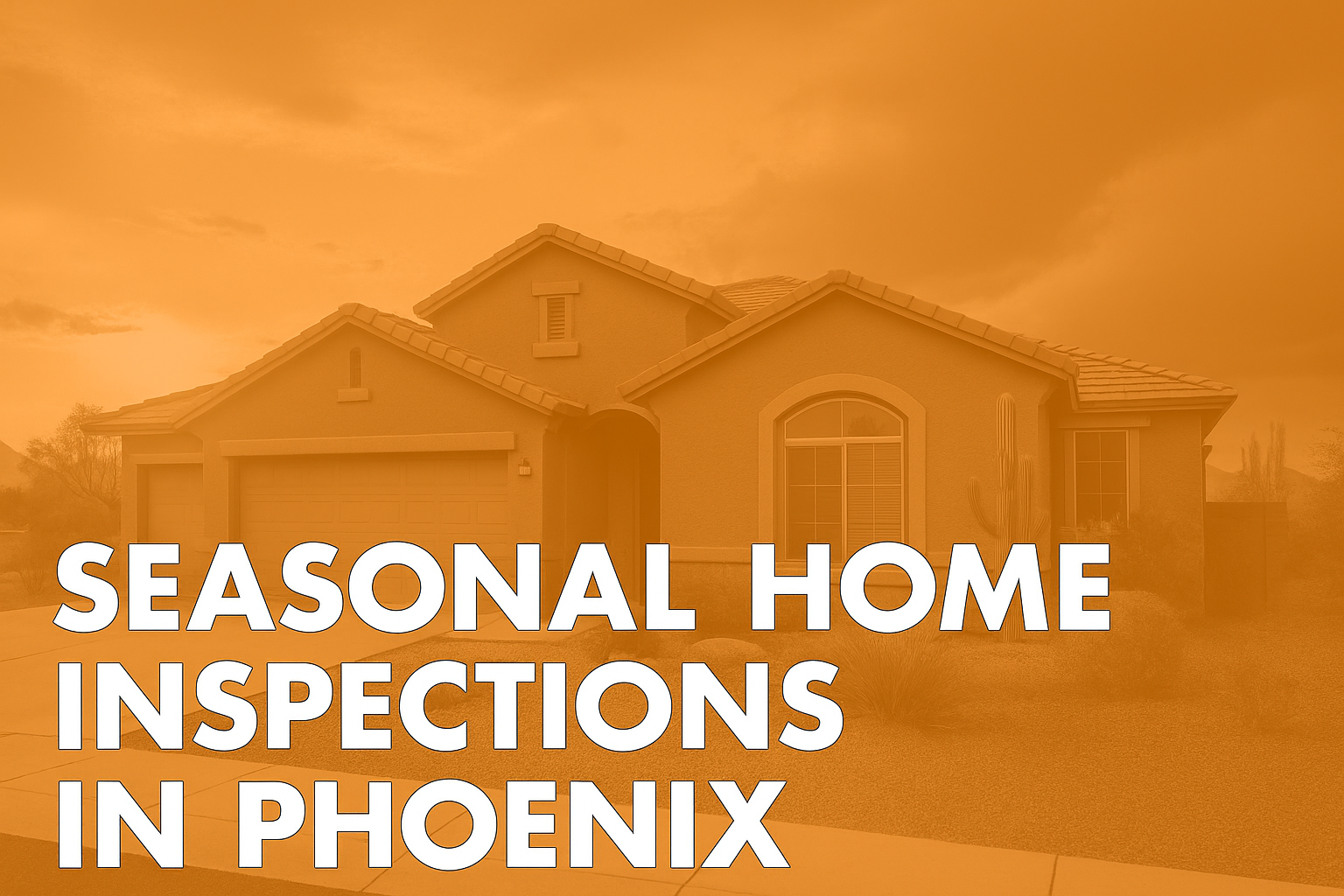 Why Seasonal Home Inspections Matter in Phoenix: Protecting Your Desert Investment