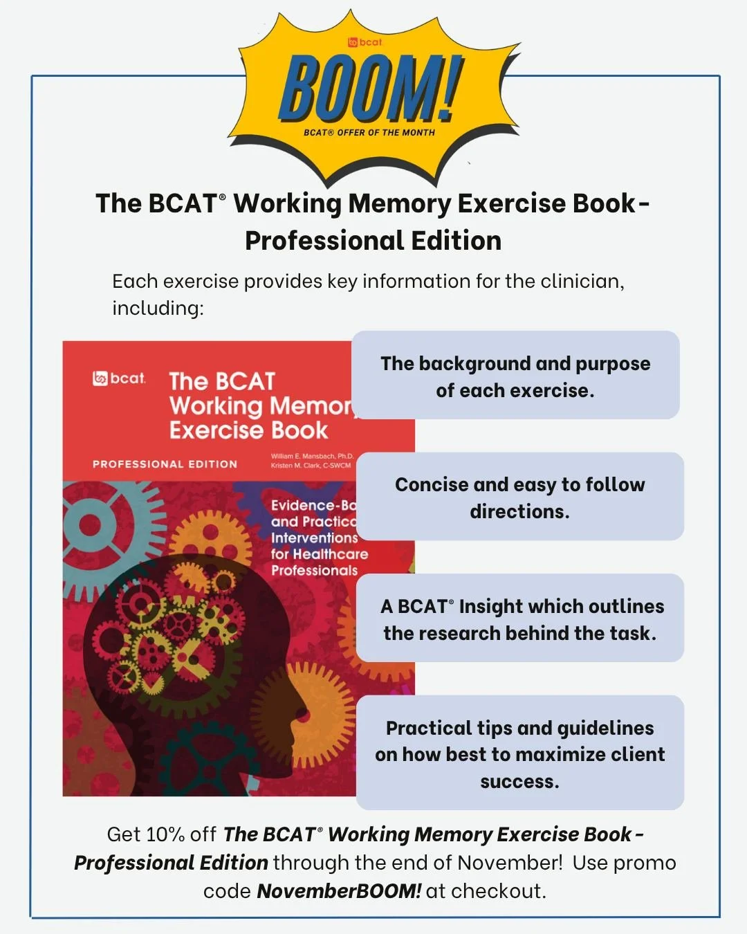 This is the last week to take advantage of the BCAT&reg; Offer of the Month for November.  With 15 different exercises to choose from, and each exercise offering a variety of complexity levels, 'The BCAT&reg; Working Memory Exercise Book- Professiona