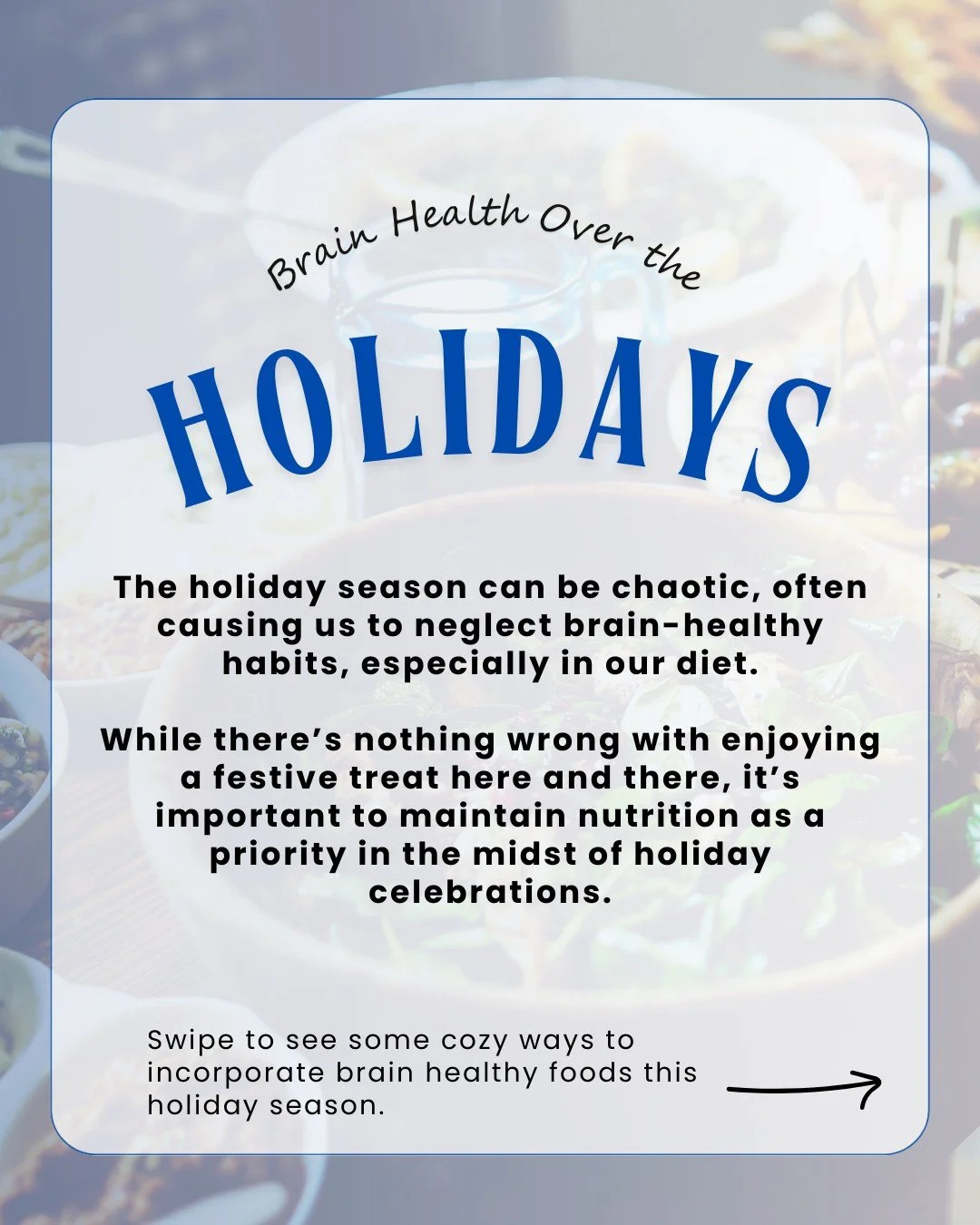 Today let&rsquo;s talk about prioritizing brain health over the holidays.
 
This time of year can be more hectic than usual for many of us, making it easy to let our brain healthy habits slip a little bit. Particularly, when it comes to what we eat.
