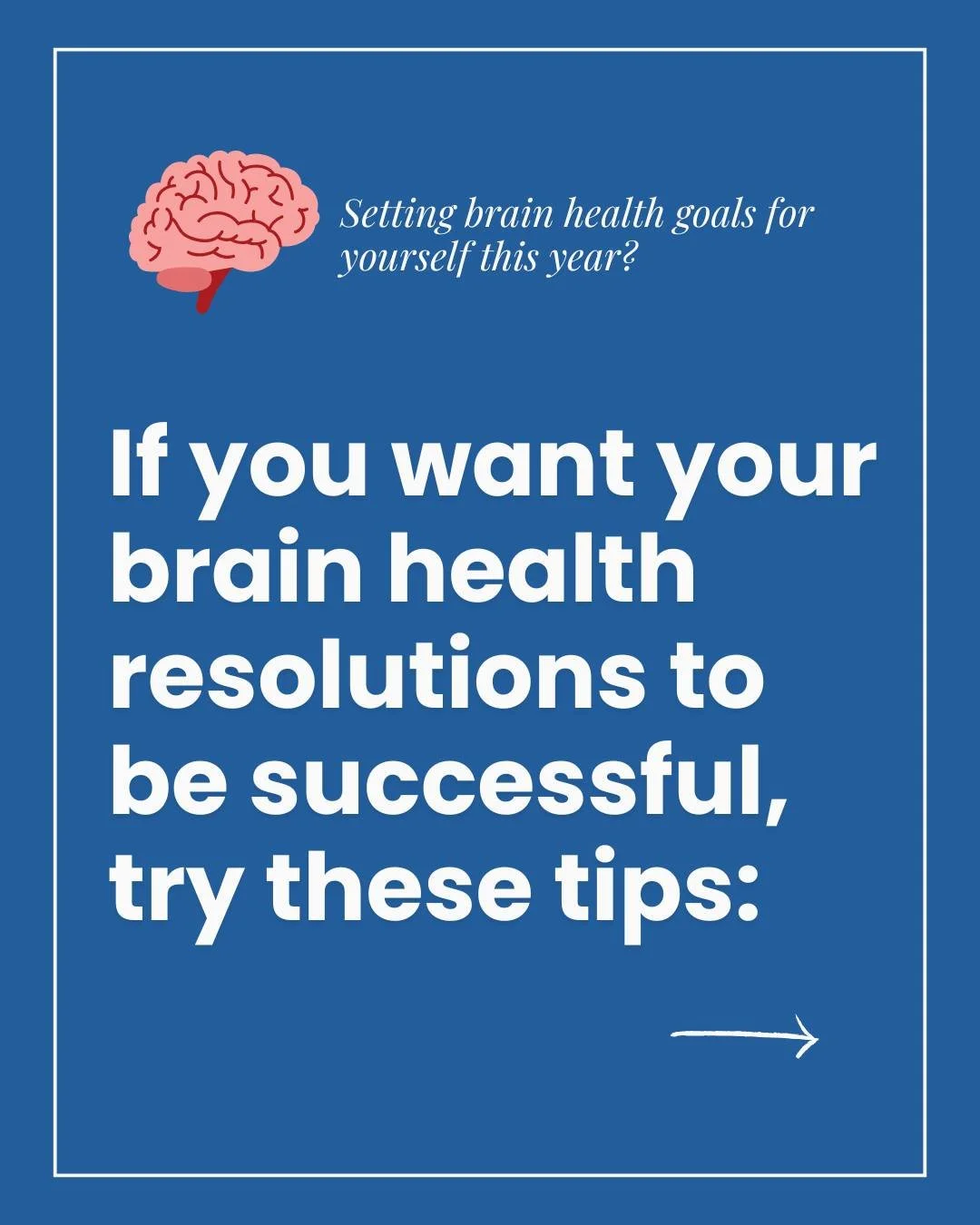 The beginning of a new year can serve as a great opportunity to set new goals and intentions for yourself. However, statistics tell us that around 80% of New Year's resolutions fail by February. 
 
If you want your brain health resolutions to be succ