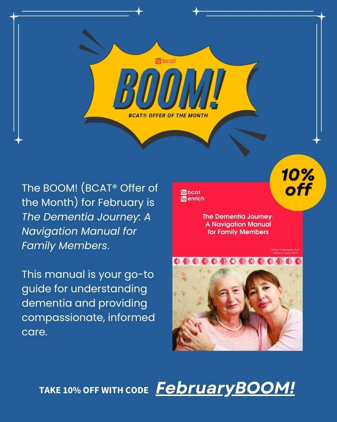 The BOOM! (BCAT&reg; Offer of the Month) for February is 'The Dementia Journey: A Navigation Manual for Family Members'.

This book was developed by two dementia experts to provide families with the knowledge they need to know to guide them through t