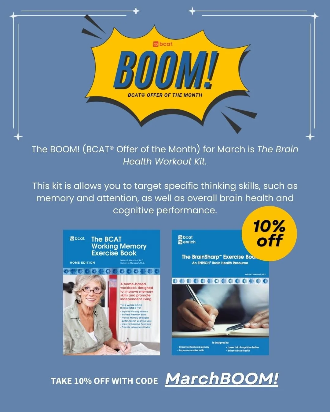 The March BOOM! offer is a &ldquo;two-in-one&rdquo;: 'The Brain Health Workout Kit', which includes 'The BCAT&reg;  Working Memory Exercise Book &ndash; Home Edition' and 'The BrainSharp&trade; Exercise Book'. 

In both of these books, you&rsquo;ll f