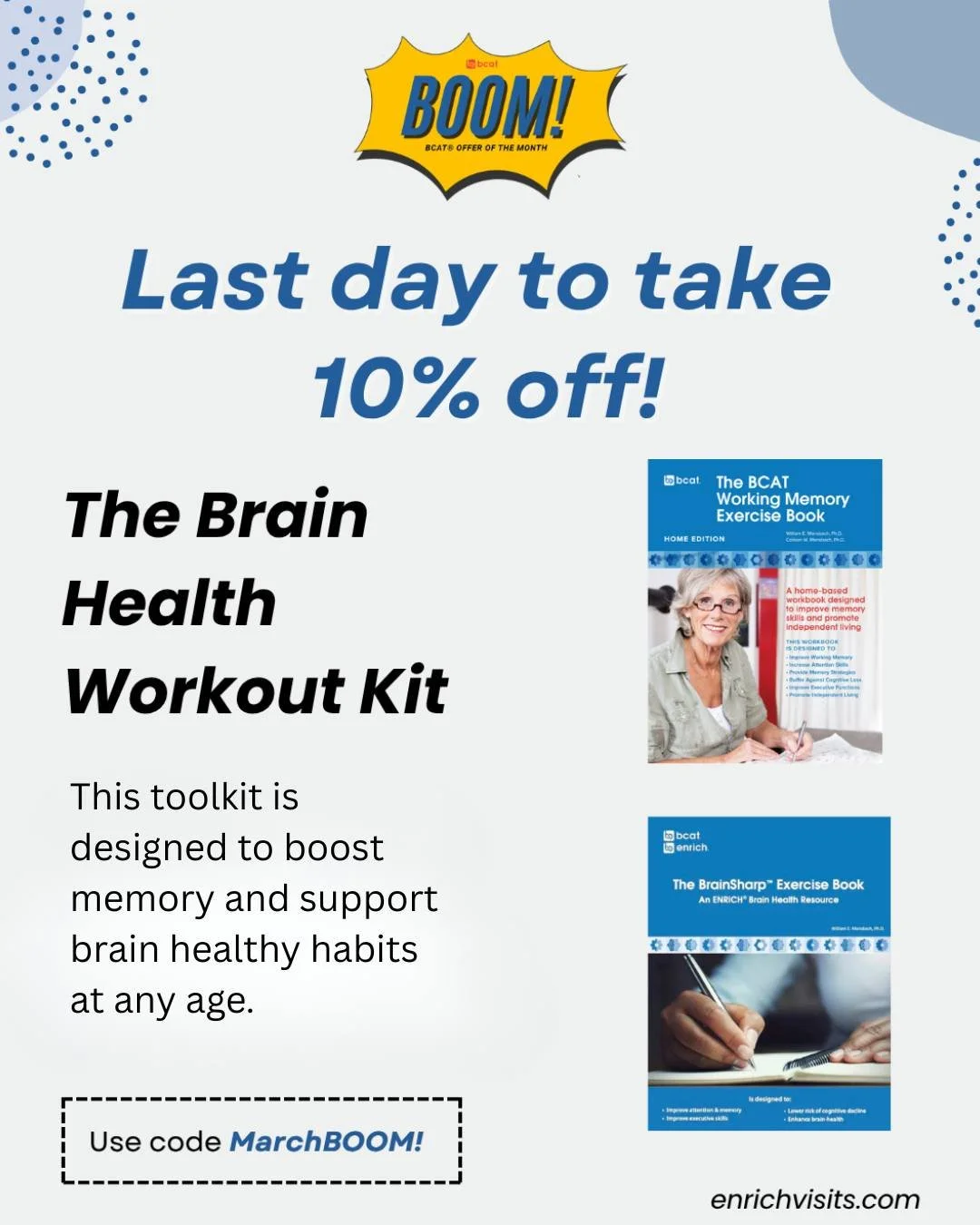 Last chance! Today is the final day to take advantage of March's BOOM - 'The Brain Health Workout Kit'. 

This toolkit is designed to boost memory and support brain healthy habits at any age. 
The resources in this kit include The BCAT&reg; Working M