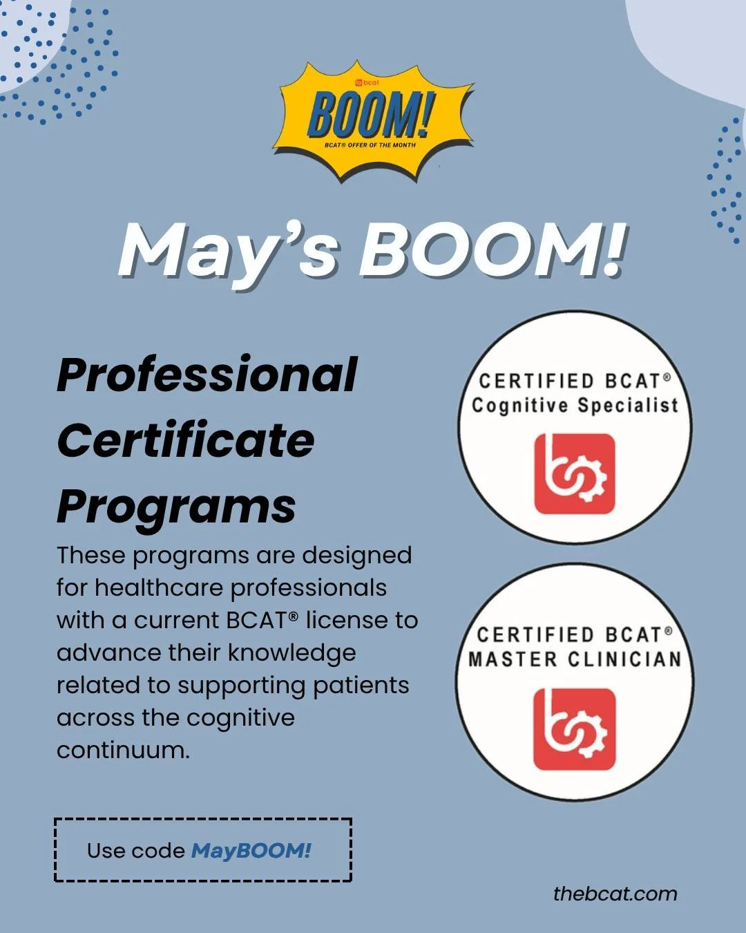 We had such a great response from our April BOOM! that we are continuing through the month of May. The May BOOM!  is a 10% discount on TWO certification programs: BCAT&reg; Master Clinician Certification Program and the BCAT&reg; Cognitive Specialist