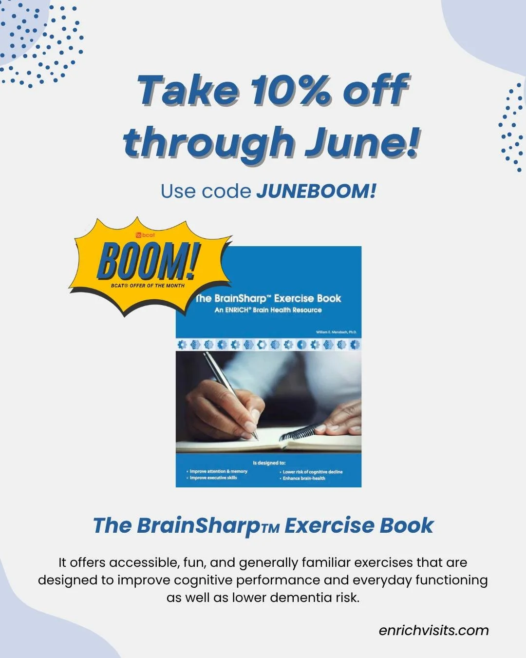 If you want to work on your brain health and cognition this summer, take advantage of our June BOOM! The offer this month is a 10% discount on the 'The BrainSharp&trade; Exercise Book'. 

In this popular workbook, you&rsquo;ll find fun, but evidence-