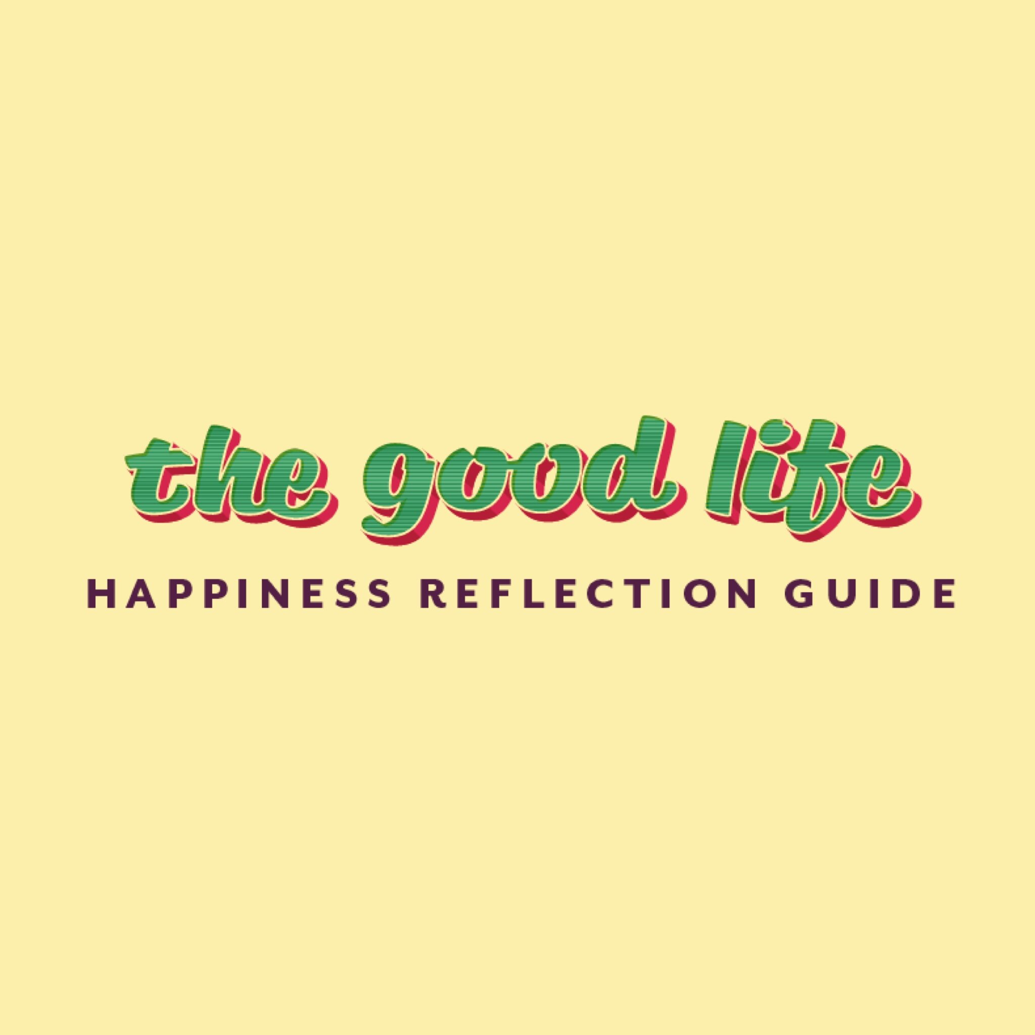 The Good Life Happiness Reflection Guide