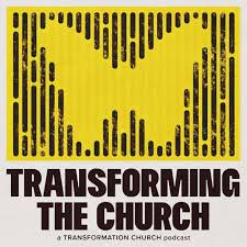 Transforming the Church: A Transformation Church Podcast