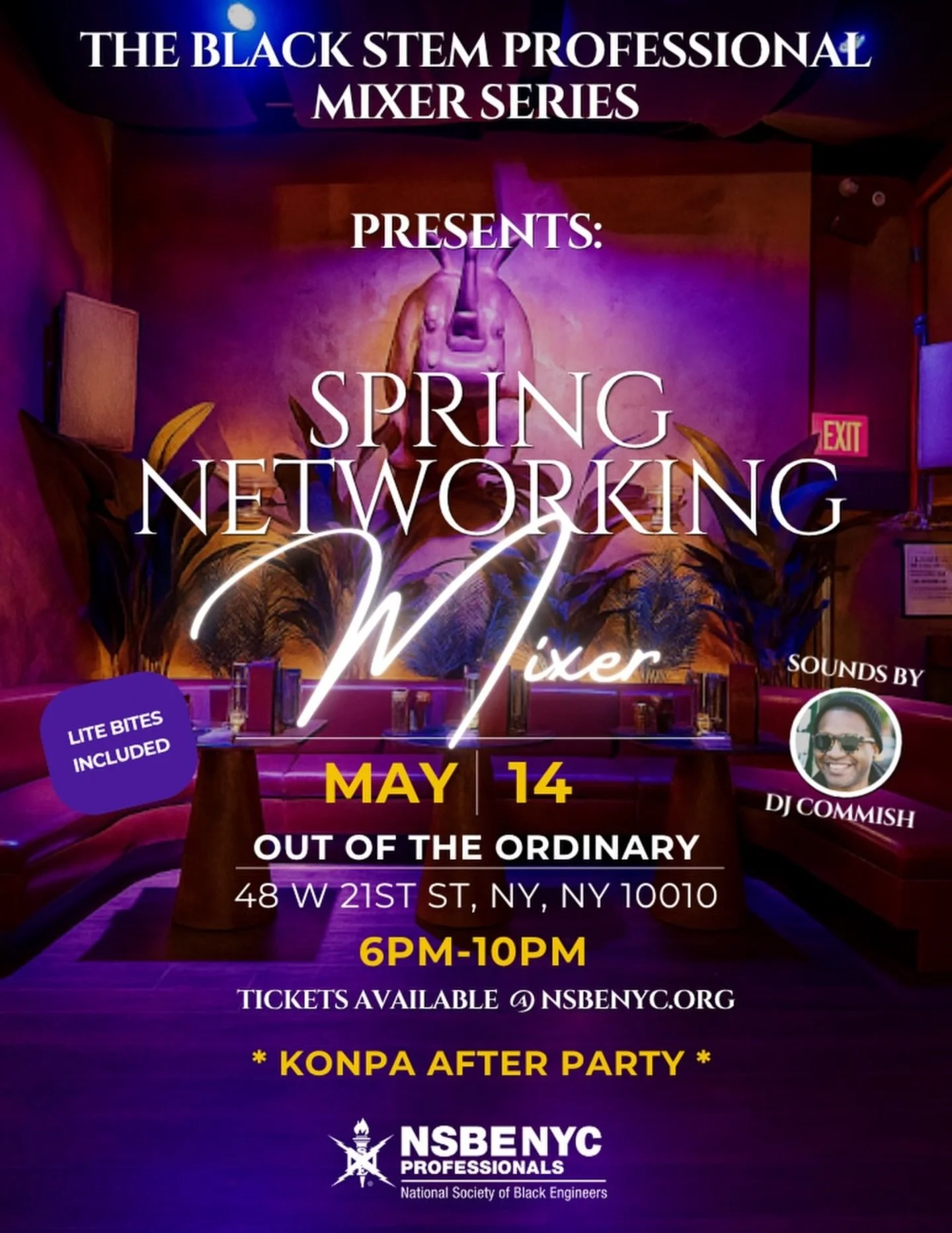 Join @nsbenyc at OOO for the Spring Edition of our Black STEM Professional Mixer Series. Networking Hour is from 6:00pm - 8:00pm. 

Date: Thursday, May 14th
Time: 6P - 10P
Location: OOO | 48 W 21st St, NY
Tickets: Early bird - $25 | General Admin - $