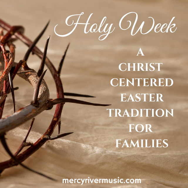 Holy Week: A Christ Centered Easter Tradition for Families