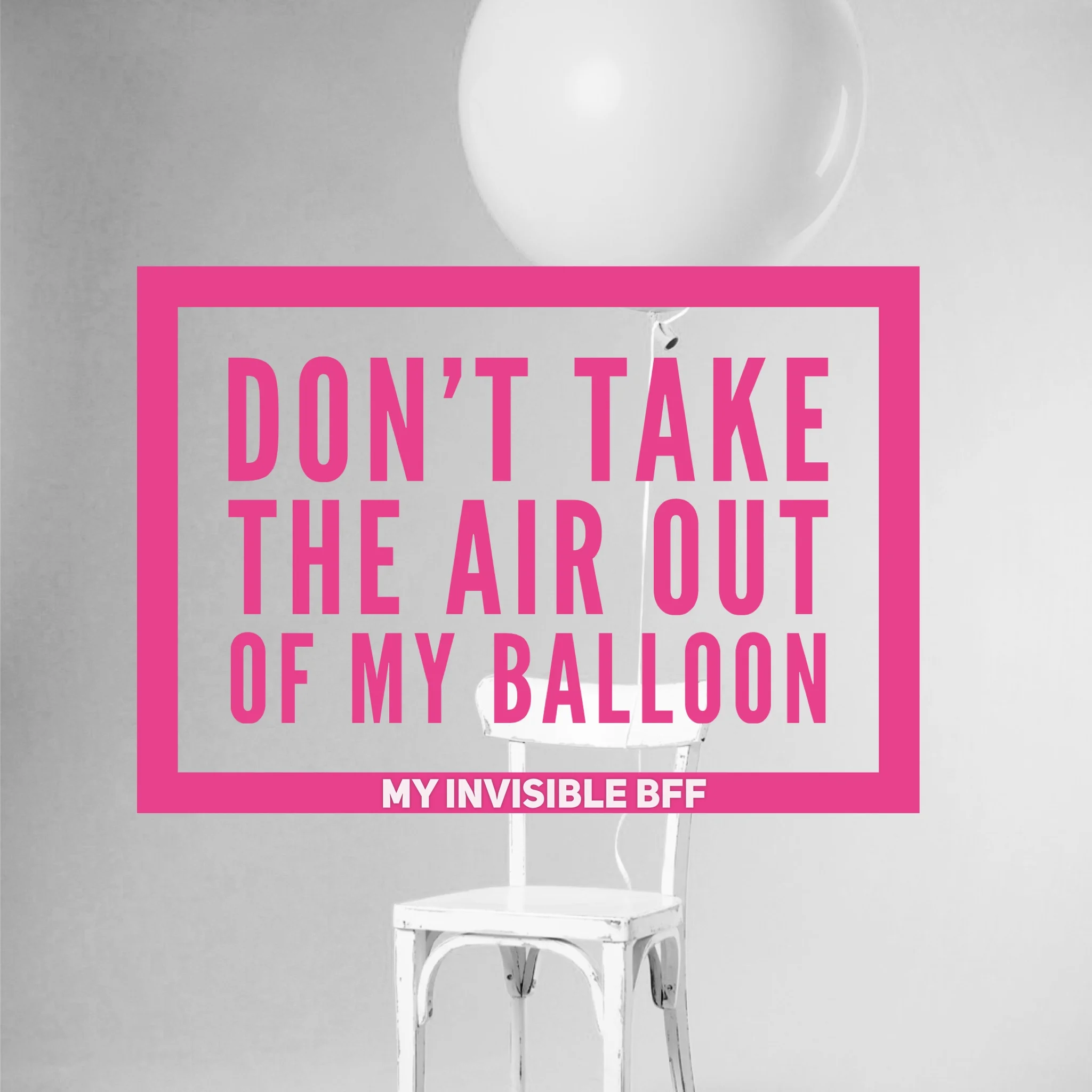 Simple photo of a white chair with balloon attached. Text reads: don't take the air outta my balloon.