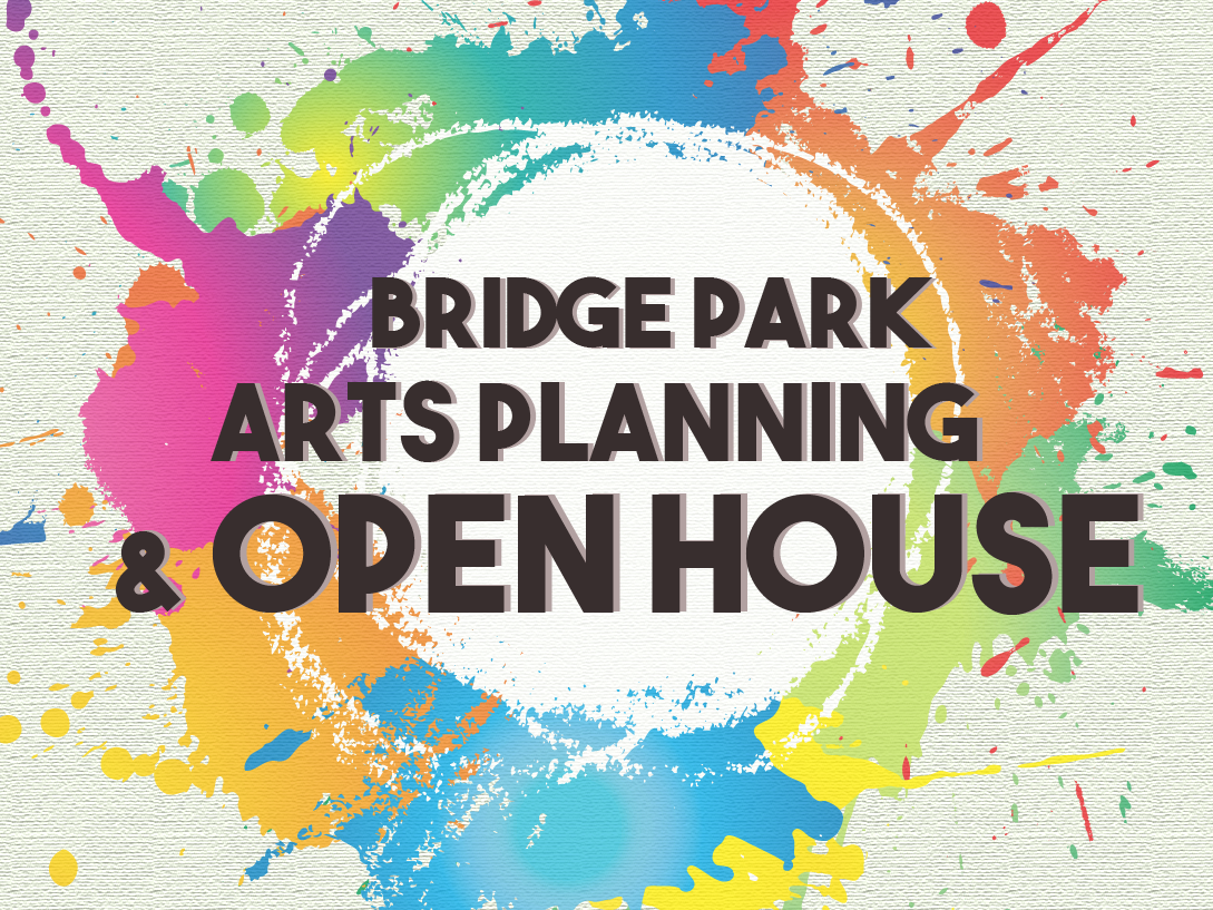 AUG 16 | BRIDGE PARK ARTS PLANNING & OPEN HOUSE