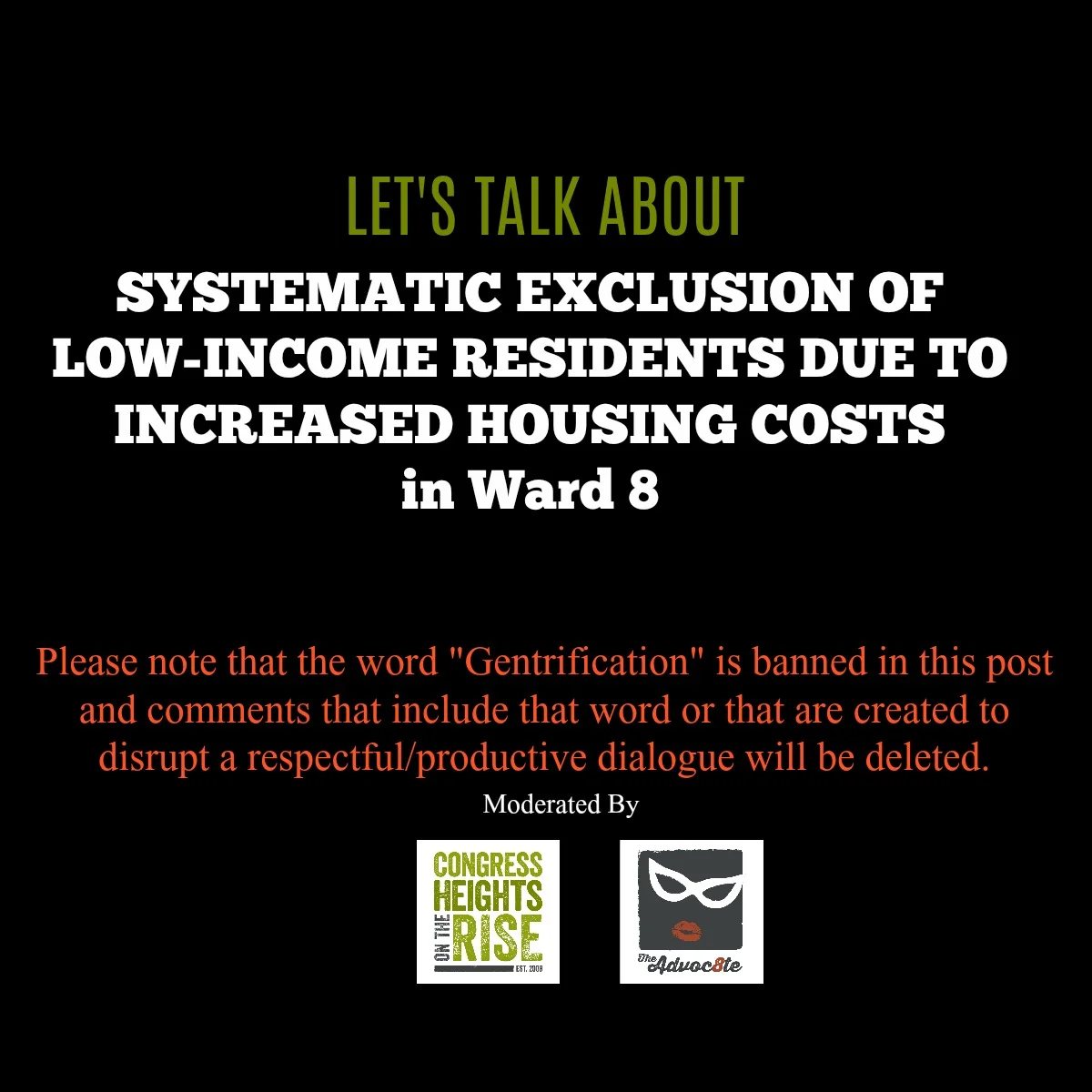 LET'S TALK ABOUT THE SYSTEMATIC EXCLUSION OF LOW-INCOME RESIDENTS DUE TO INCREASED HOUSING COSTS IN WARD 8 - WITHOUT USING THE WORD "GENTRIFICATION"
