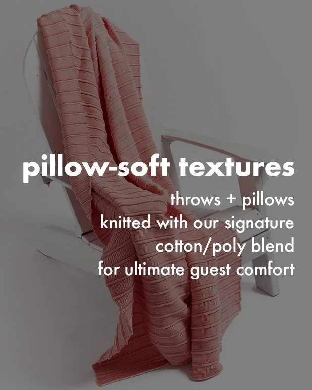 blaanks's signature pillow-soft textures are available in hospitality-grade, machine-washable pillows + throws. 

knitted in the usa
passes wyzenbeek 50,000 double rubs testing