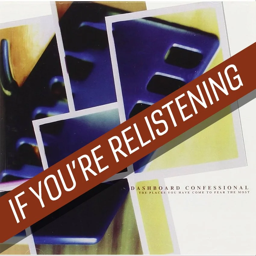 IF YOU'RE RELISTENING: Dashboard Confessional "The Places You Have Come to Fear the Most"