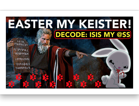 Easter my Kiester - Decode:&nbsp; ISIS my @$$!