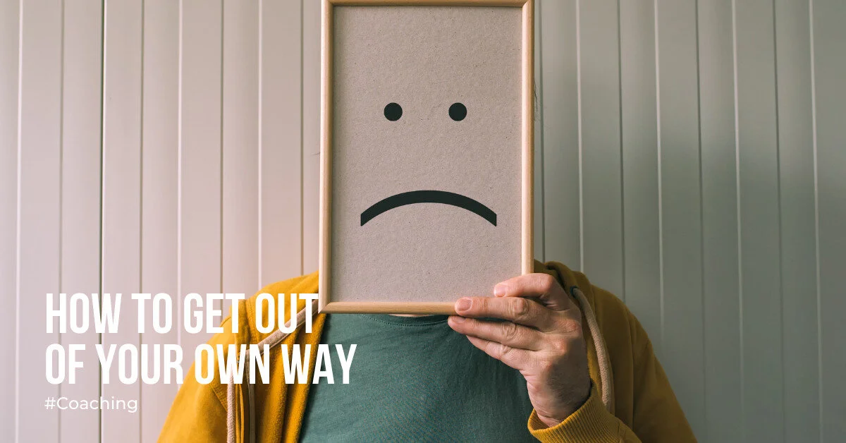 How to get out of your own way