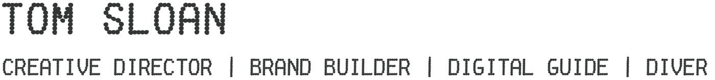 TOM SLOAN  |  Creative Director | Designer | Writer | Diver