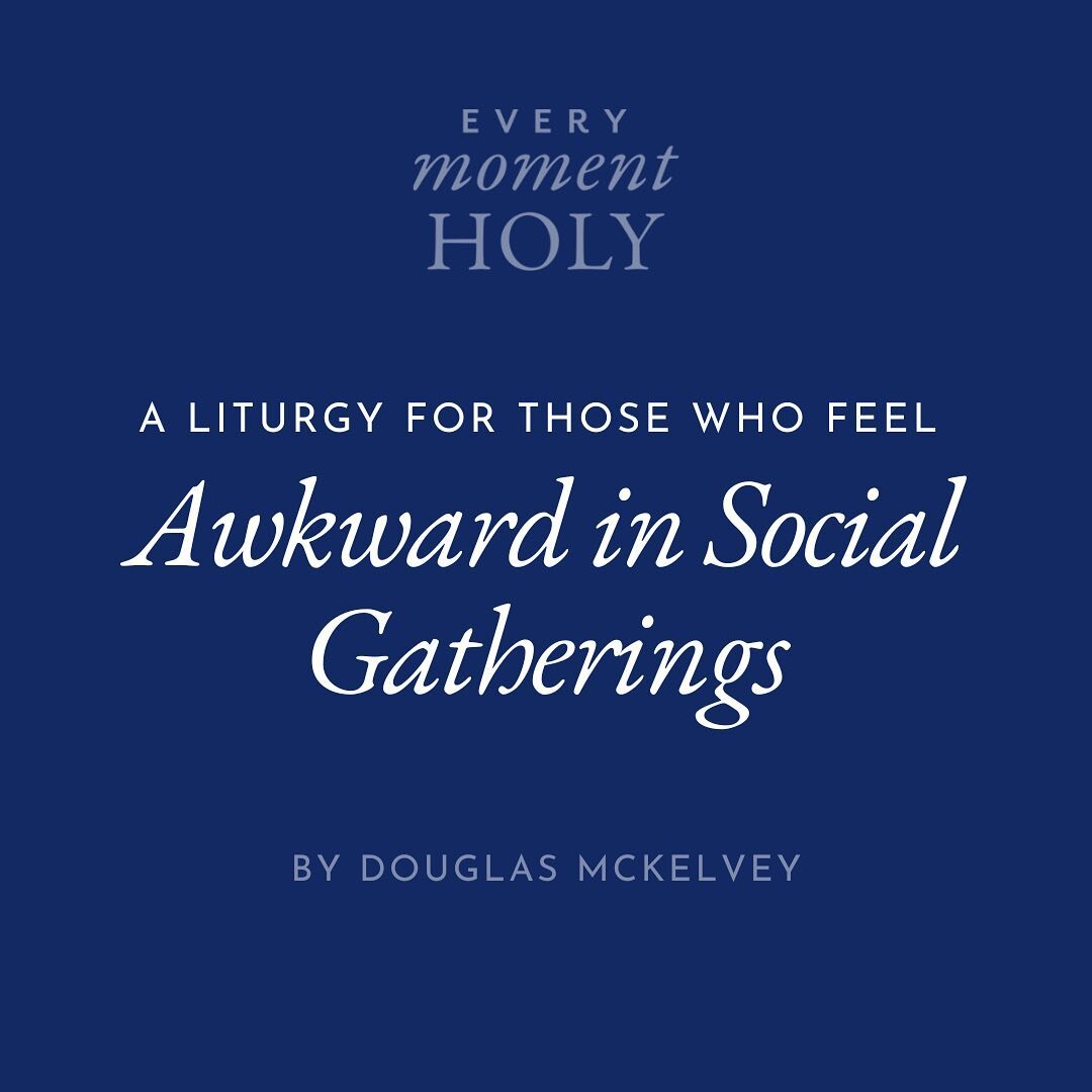 &ldquo;Here is my social clumsiness, my insecurity, my weariness, my fear of rejection. And here also is my desire to be your emissary and your child. Use them as you will.&rdquo;
 A Liturgy for Those Who Feel Awkward in Social Gatherings by Douglas 