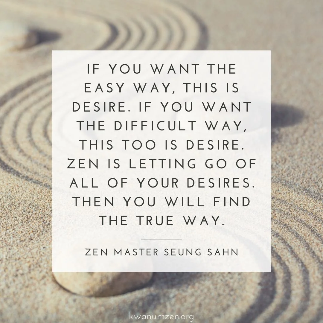 &quot;If you want the easy way, this is desire.&quot; Quote by Zen Master Seung Sahn. #zen #desire #letgo #trueway #trueself #path #zmseungsahn #kwanumzen