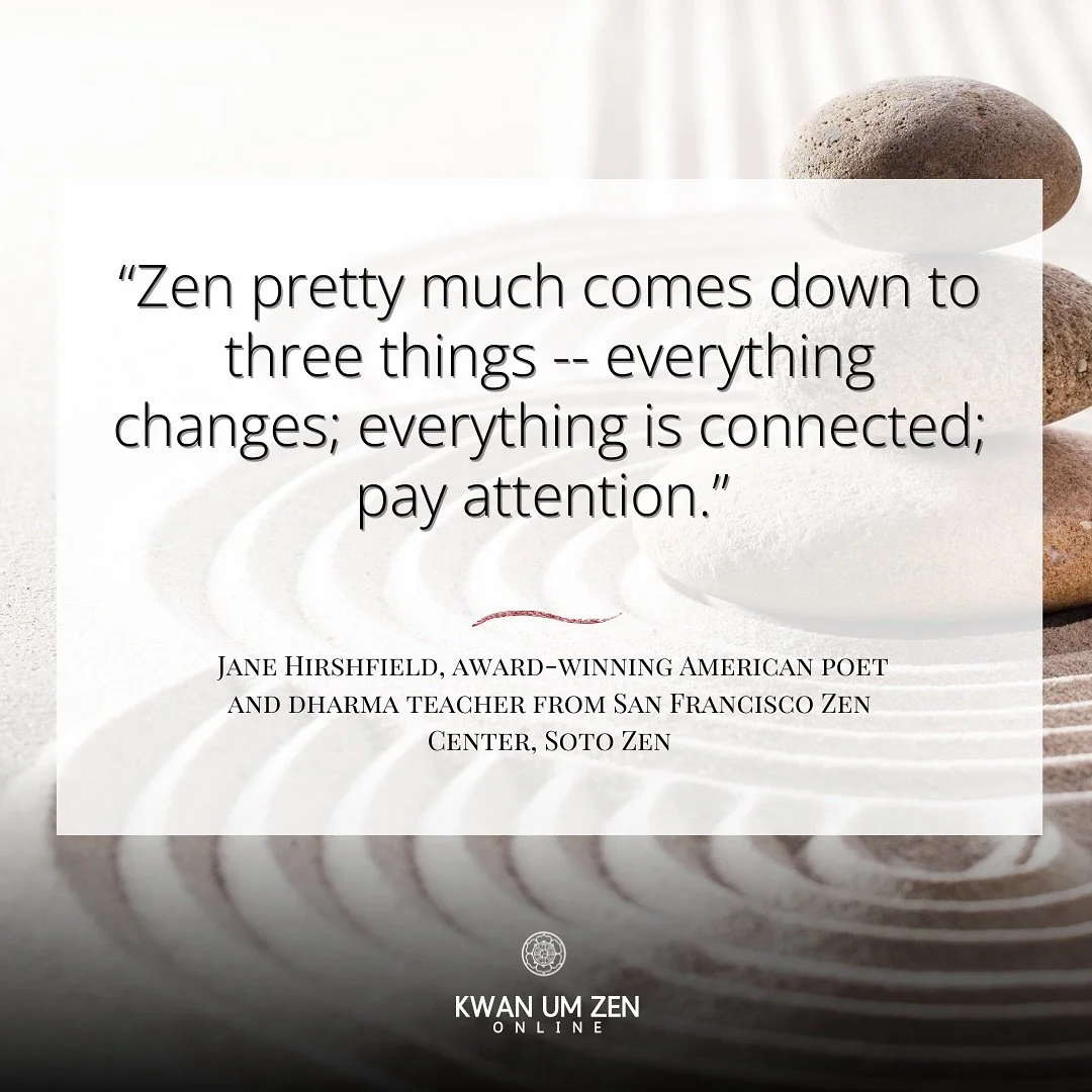 &ldquo;Zen pretty much comes down to three things &mdash; everything changes; everything is connected; pay attention.&rdquo; - Jane Hirshfield

Join award-winning American poet and dharma teacher from San Francisco Zen Center, Soto Zen, Jane Hirshfie