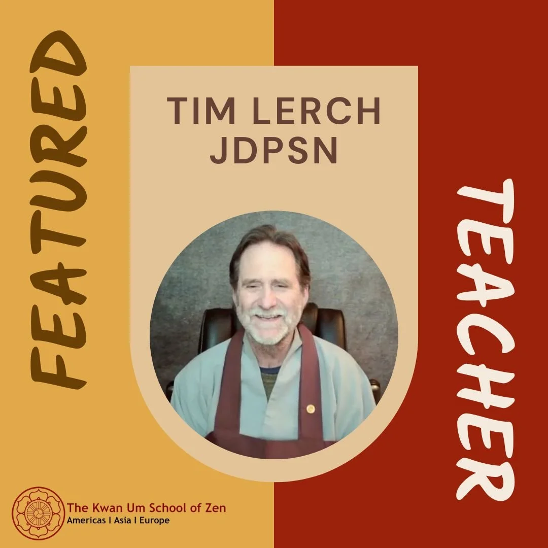Featured Teacher: Tim Lerch JDPSN

&quot;When we return to don't know, our job is always right in front of us. In fact our whole life is just that moment! But if we immediately re-enter the realm of like or dislike, then we can never find our job.&qu
