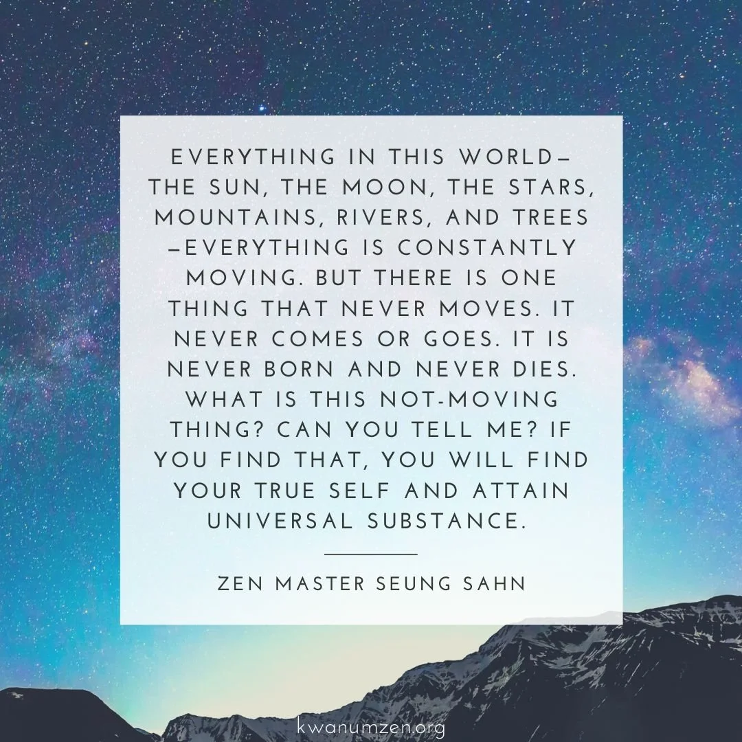 &quot;What is this not-moving thing?&quot; Quote by Zen Master Seung Sahn. #zen #meditation #trueself #universalsubstance #zmseungsahn #kwanumzen