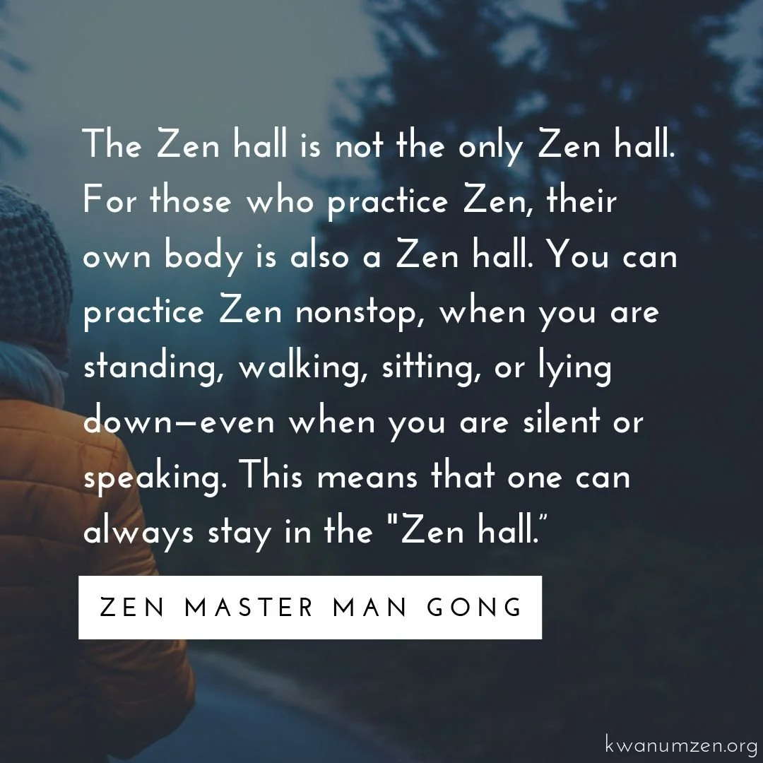 &quot;The Zen hall is not the only Zen hall.&quot; Quote by Zen Master Man Gong. #zen #meditation #everydayzen #everymoment #anywhereanytime