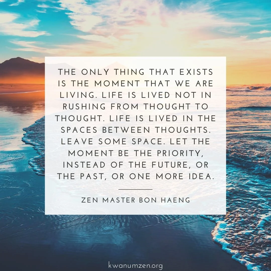 &quot;The only thing that exists is the moment that we are living.&quot; Quote by Zen Master Bon Haeng. #zen #moment #now #kwanumzen