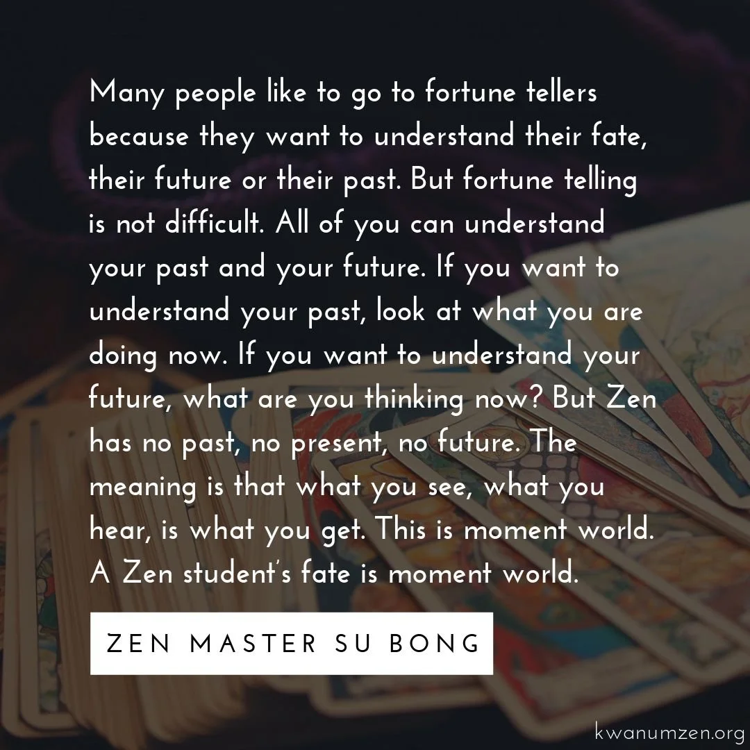 &quot;But fortune telling is not difficult.&quot; Quote by Zen Master Su Bong. #zen #buddhism #fortunetelling #future #past #moment #thinking #kwanumzen