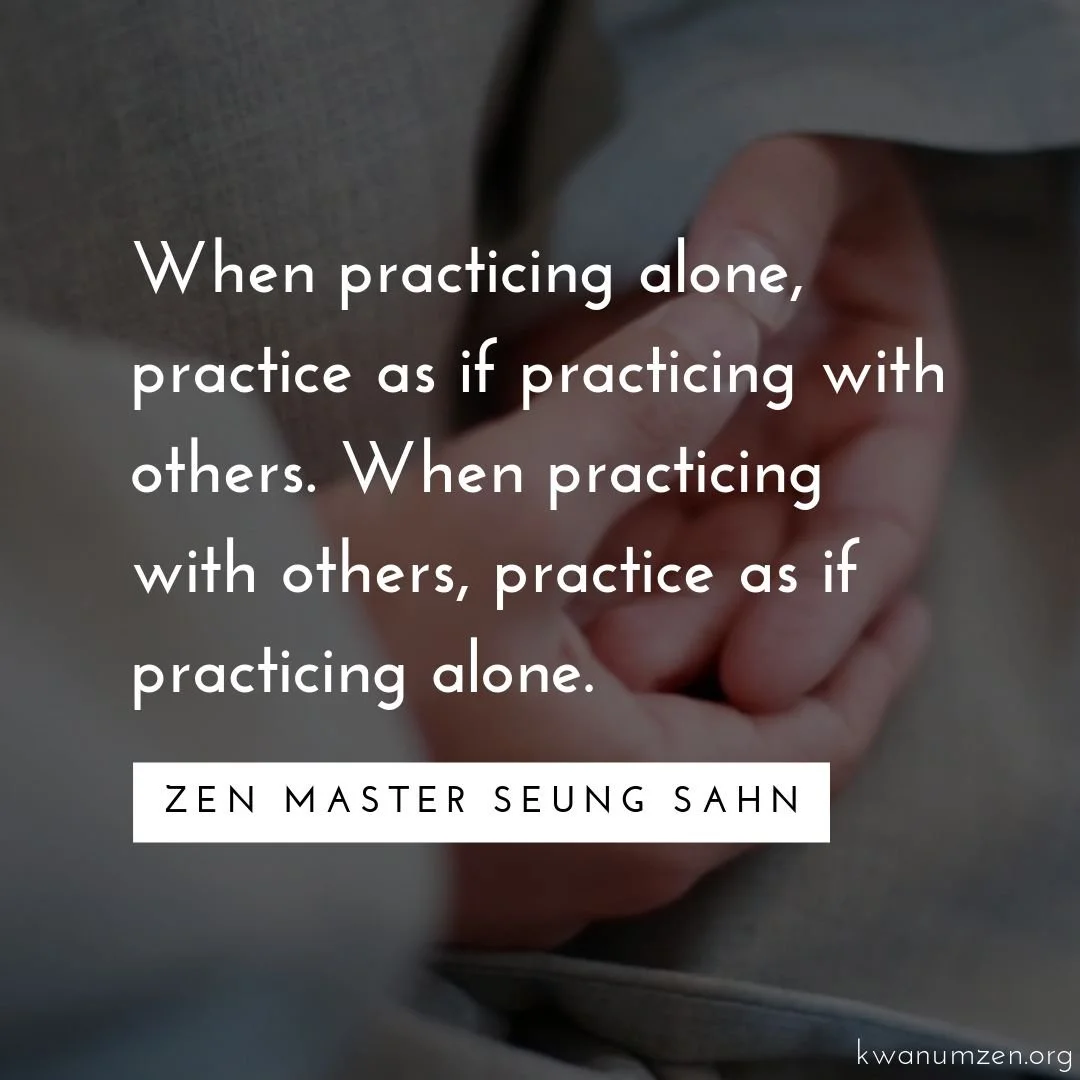 &quot;When practicing alone, practice as if practicing with others.&quot; Quote by Zen Master Seung Sahn. #zen #meditation #sangha #togetheraction #buddhism #zmseungsahn #kwanumzen