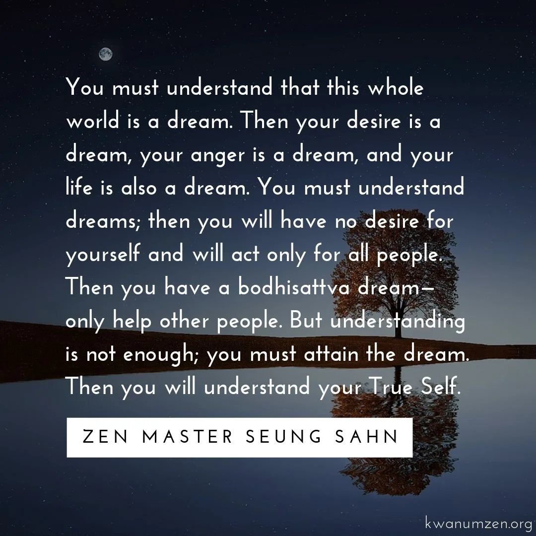 &quot;You must understand that this whole world is a dream.&quot; Quote by Zen Master Seung Sahn. #zen #meditation #buddhism #dreams #bodhisattva #trueself #zmseungsahn #kwanumzen