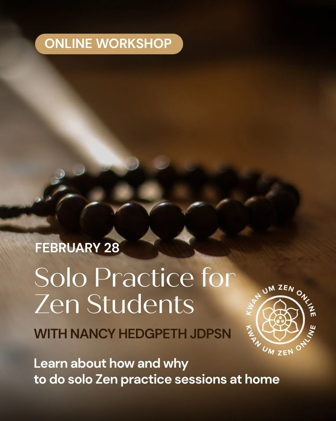 Solo Practice for Zen Students Workshop with Nancy Hedgpeth JDPSN: Join us to learn about how and why to do solo Zen practice sessions at home. We&rsquo;ll look at deciding on what practices to do, setting the length of practice periods, how to keep 