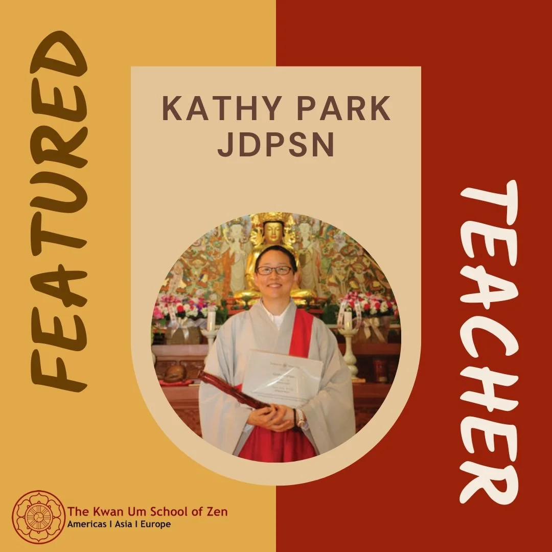 Featured Teacher: Kathy Park JDPSN

&ldquo;We don&rsquo;t care about reward or recognition. Enlightenment, no enlightenment, doesn&rsquo;t matter. We just keep practicing and any job appears, the courage to just do it for others swells out of that we