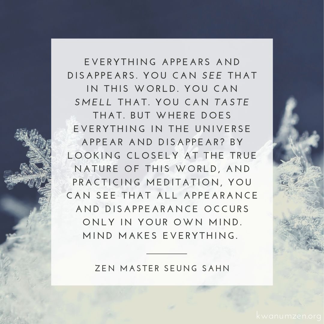 "Everything appears and disappears." Quote by Zen Master Seung Sahn. #zen #impermanence #meditation #mind #truenature #zmseungsahn #kwanumzen