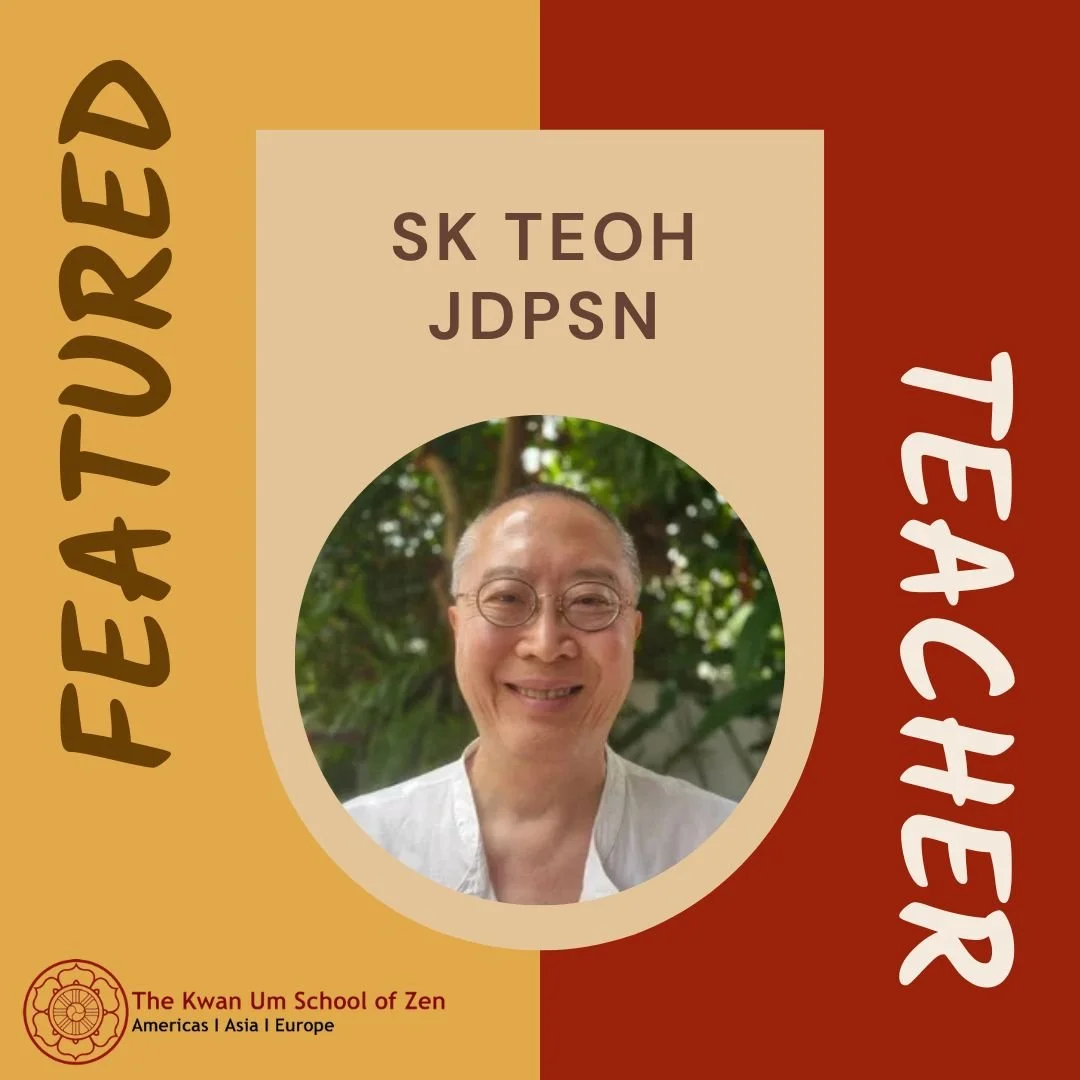 Featured Teacher: SK Teoh JDPSN

"We can take refuge in the path of the Buddha, Dharma, and Sangha. This means seeing and accepting the truth of things as they are; strengthening our Zen practice with faith and sincerity; drawing upon the suppor