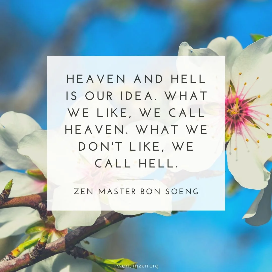 "Heaven and hell is our idea." Quote by Zen Master Bon Soeng. #zen #heaven #hell #likes #dislikes #kwanumzen